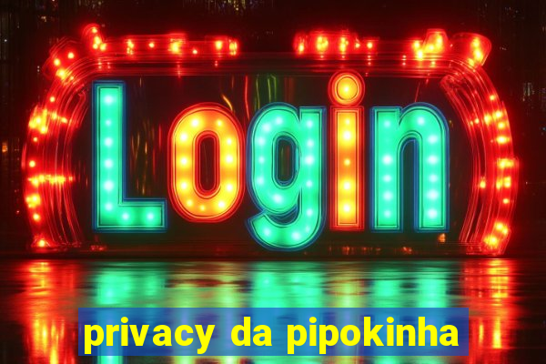 privacy da pipokinha