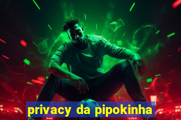 privacy da pipokinha