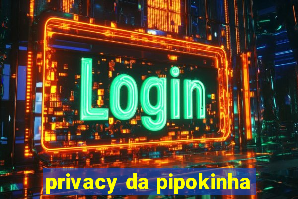 privacy da pipokinha