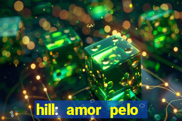 hill: amor pelo jogo online