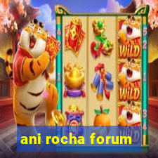 ani rocha forum