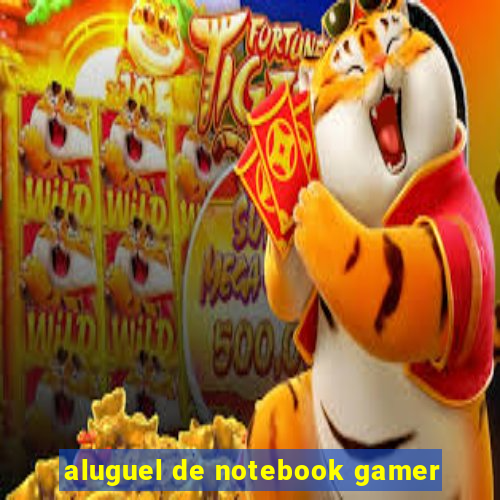 aluguel de notebook gamer