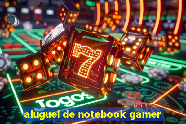 aluguel de notebook gamer