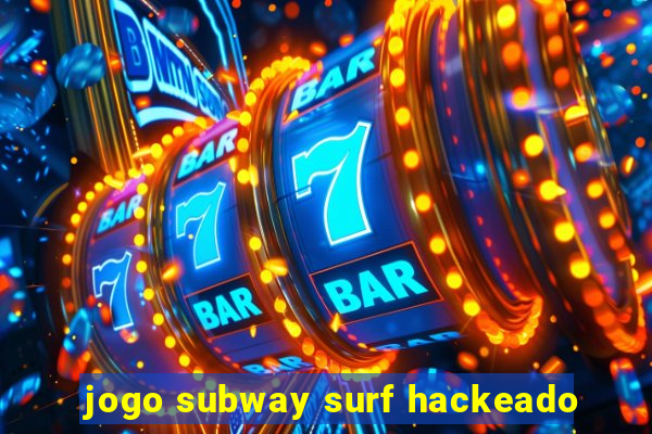 jogo subway surf hackeado