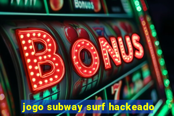 jogo subway surf hackeado