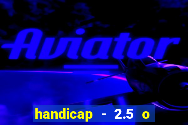 handicap - 2.5 o que significa