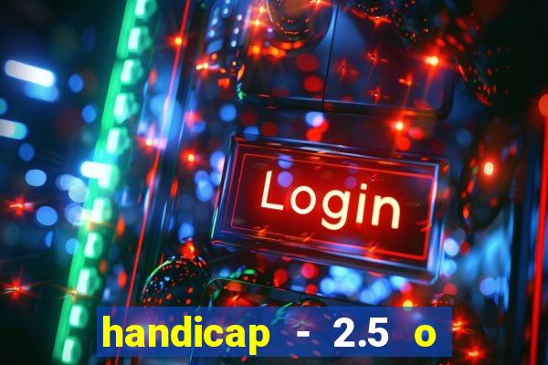 handicap - 2.5 o que significa