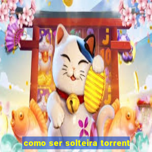 como ser solteira torrent