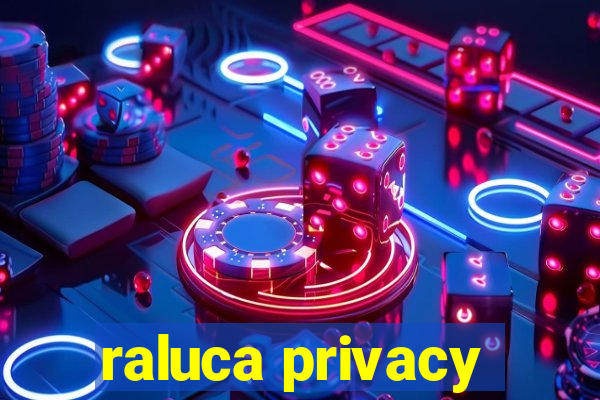 raluca privacy