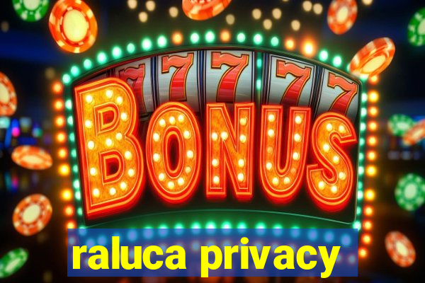 raluca privacy