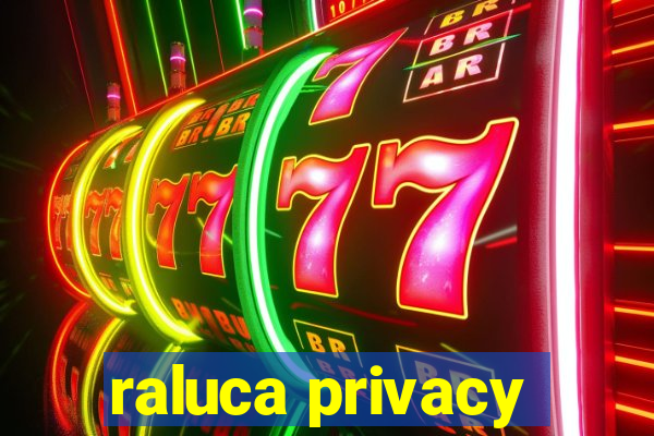 raluca privacy