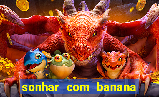 sonhar com banana no jogo do bicho