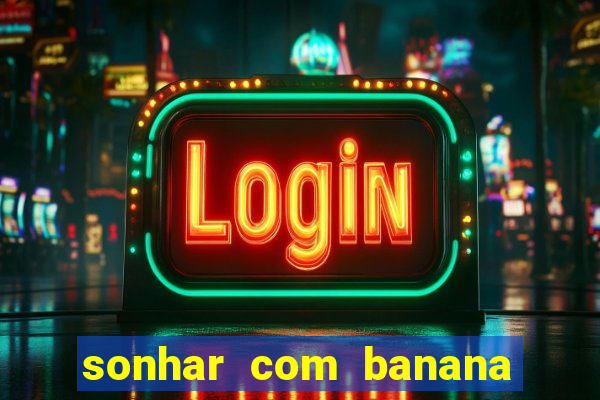 sonhar com banana no jogo do bicho