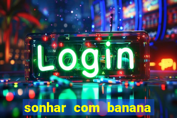 sonhar com banana no jogo do bicho