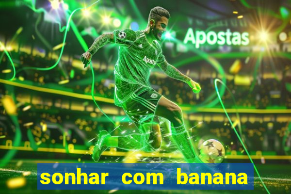 sonhar com banana no jogo do bicho