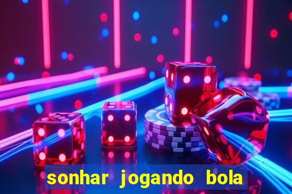 sonhar jogando bola e fazendo gol