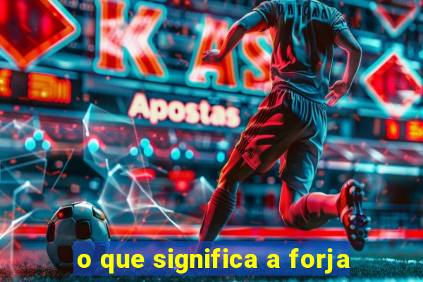 o que significa a forja