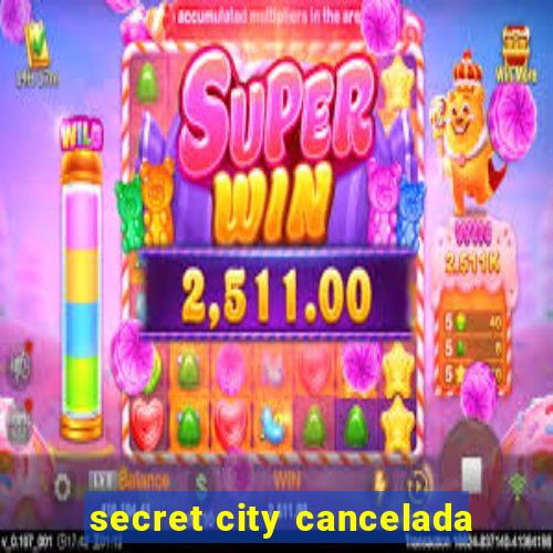 secret city cancelada