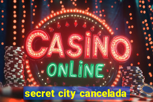 secret city cancelada