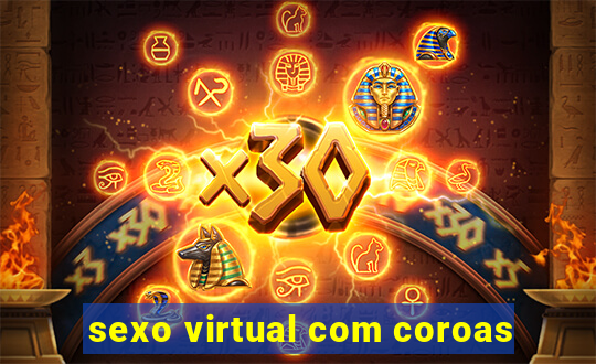 sexo virtual com coroas