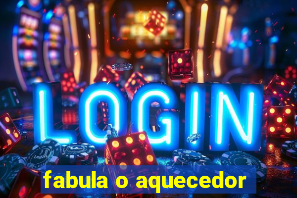 fabula o aquecedor