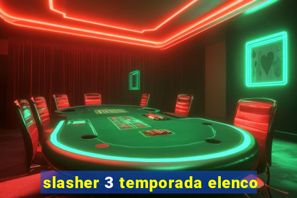 slasher 3 temporada elenco