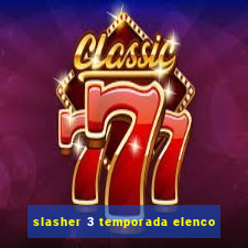 slasher 3 temporada elenco