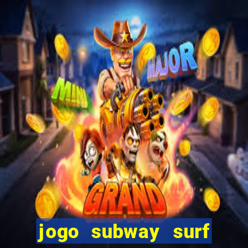 jogo subway surf ganhar dinheiro de verdade