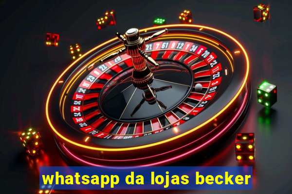 whatsapp da lojas becker