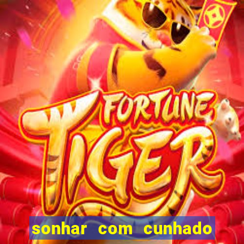 sonhar com cunhado jogo do bicho