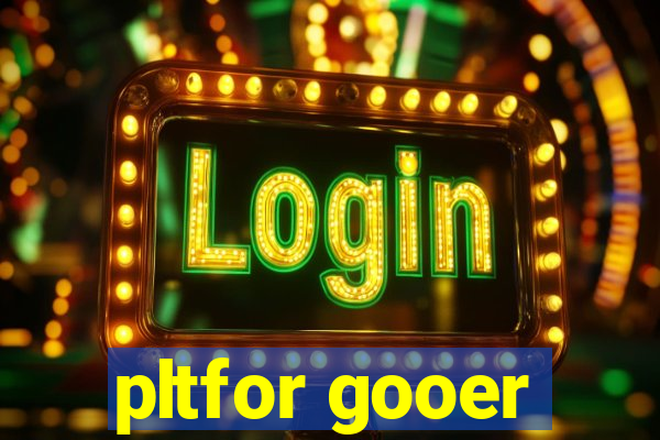 pltfor gooer