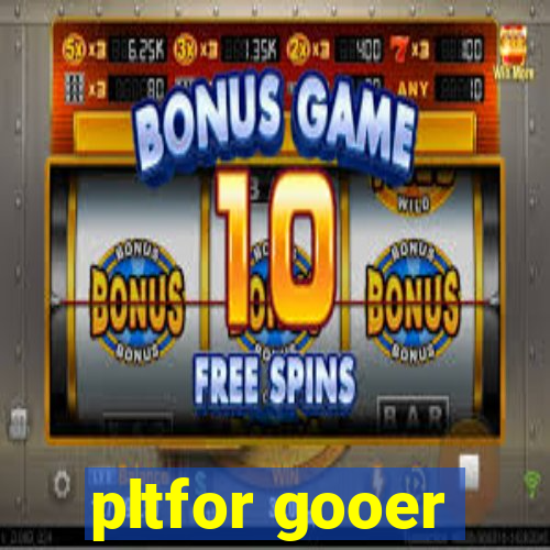 pltfor gooer