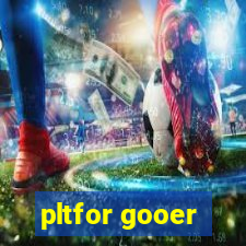 pltfor gooer