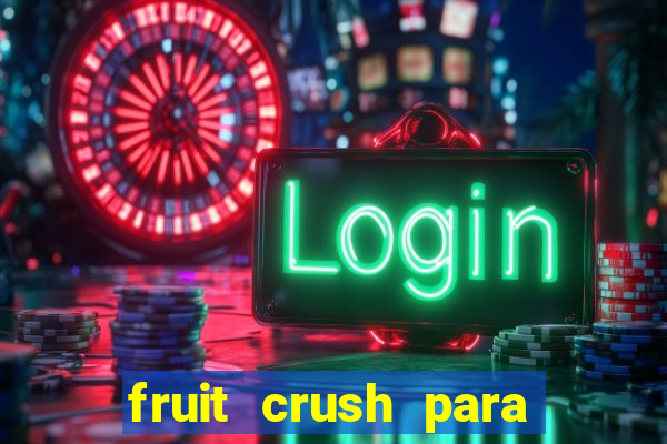 fruit crush para ganhar dinheiro