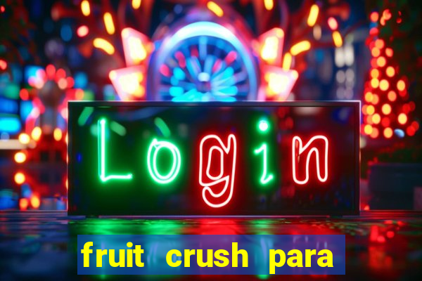 fruit crush para ganhar dinheiro