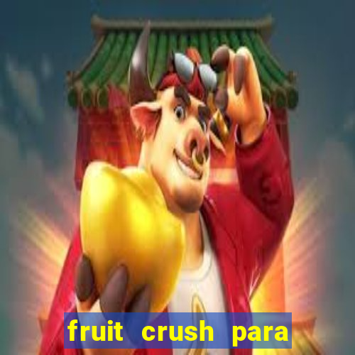 fruit crush para ganhar dinheiro