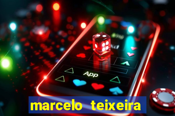 marcelo teixeira fortuna atual