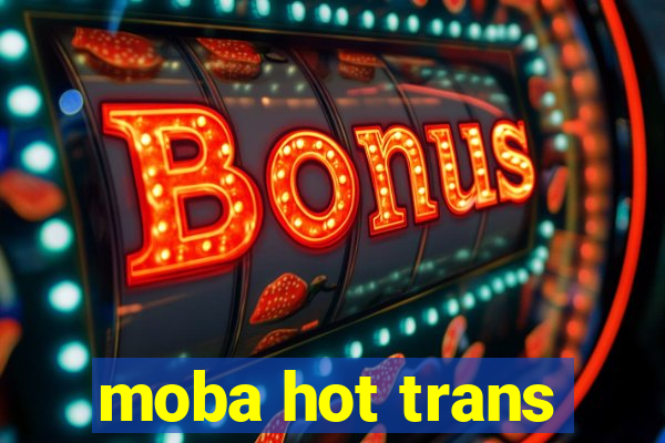 moba hot trans