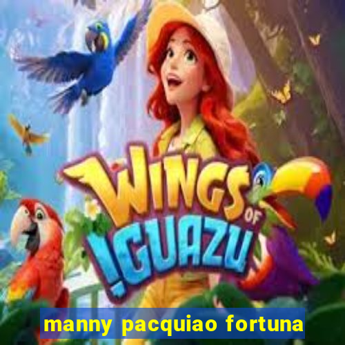 manny pacquiao fortuna