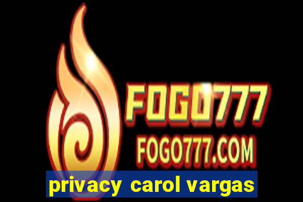 privacy carol vargas