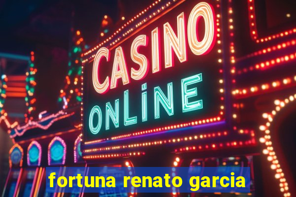 fortuna renato garcia