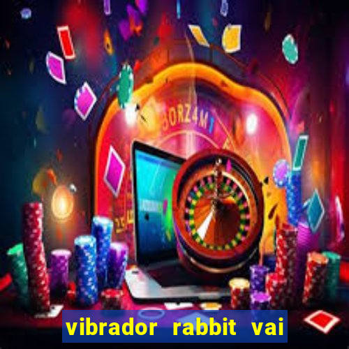 vibrador rabbit vai e vem