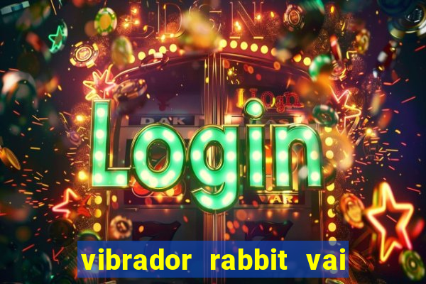 vibrador rabbit vai e vem