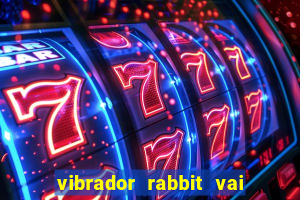 vibrador rabbit vai e vem