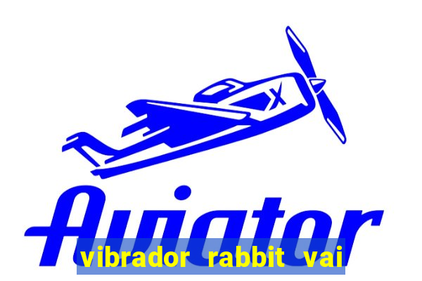 vibrador rabbit vai e vem