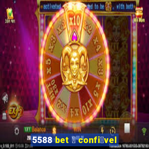 5588 bet 茅 confi谩vel