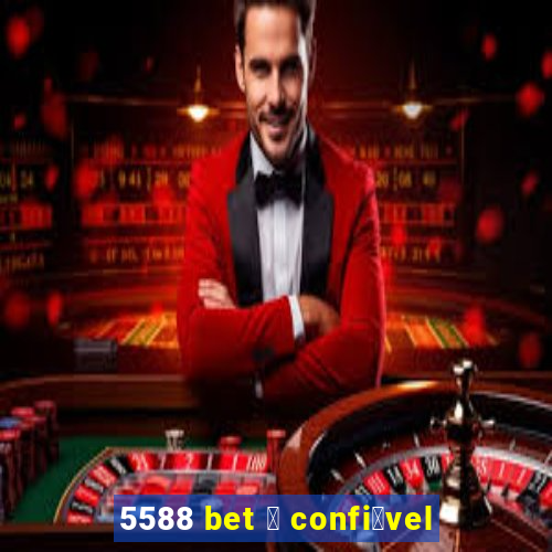 5588 bet 茅 confi谩vel