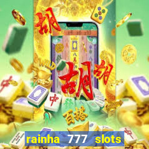 rainha 777 slots paga mesmo