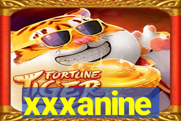 xxxanine