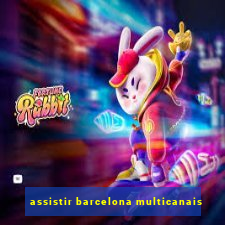 assistir barcelona multicanais